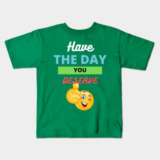 Have the day you deserve Kids T-Shirt